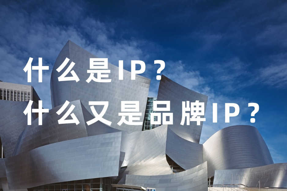 一文講透什麽是IP？什麽又是品牌IP？ | 品牌戰略